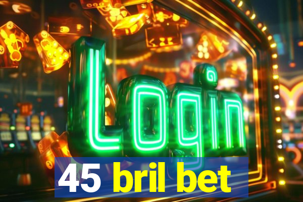 45 bril bet